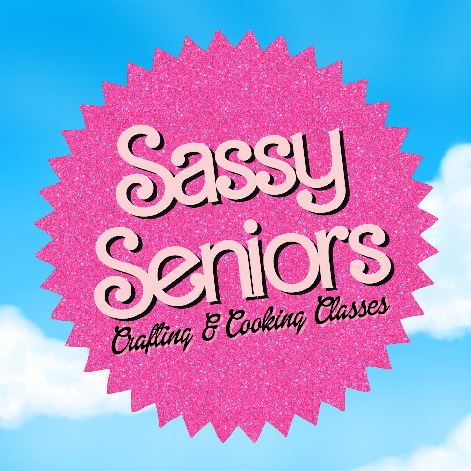 SASSY SENIORS CRAFT & COOKING CLASSES! - NEW!